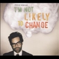 I'm Not Likely To Change