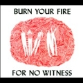 Burn Your Fire For No Witness