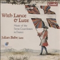With Lance & Lute - Music of the Swiss Guardsmen in France
