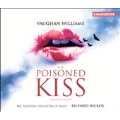 ヴォーン・ウィリアムズ: 歌劇《毒のキス》全曲(世界初録音)