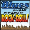 Blues Had A Baby & Its Name Was Rock 'N' Roll