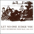 Let No One Judge You: Early Recordings from Iran 1906-1933