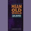 Mean Old World: The Blues From 1940-1994