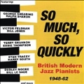 So Much, So Quickly (British Modern Jazz Pianists 1948-1963)
