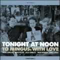 Tonight at Noon : To Mingus, with Love