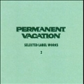 Permanent Vacation - Selected Label Works 2