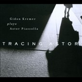 Tracing Astor - Gidon Kremer plays Astor Piazzolla