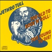 Too Old To Rock And Roll: Too Young To Die