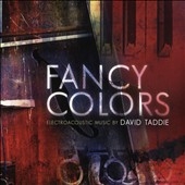 Fancy Colors: Electroacoustic Music by David Taddie Fancy Colors: Electroacoustic Music by David Taddie