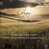 Elegy: Music of a New Dawn from the Shadows of World War I Elegy: Music of a New Dawn from the Shadows of World War I