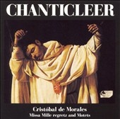 Cristobal de Morales: Missa Mille regretz, etc / Chanticleer Cristobal de Morales: Missa Mille regretz, etc / Chanticleer