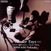 Tender Toys - Yoshimatsu: Guitar Works / Shin-ichi Fukuda