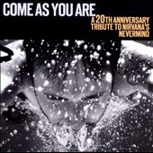 Come As You Are : A 20th Anniversary Tribute To Nirvana's Nevermind Come As You Are : A 20th Anniversary Tribute To Nirvana's Nevermind