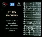 Julian Wachner: Symphony No. 1 - Incantations and Lamentations; Works for Orchestra and Voices