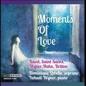 Moments of Love - Songs by Ravel, Saint-Saens, Wyner, Hahn & Britten