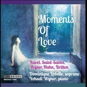 Moments of Love - Songs by Ravel, Saint-Saens, Wyner, Hahn & Britten Moments of Love - Songs by Ravel, Saint-Saens, Wyner, Hahn & Britten