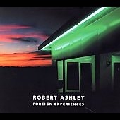 ROBERT ASHLEY:FOREIGN EXPERIENCES (+96-page booklet):SAM ASHLEY(vo)/JACQUELINE HUMBERT(vo)/ETC