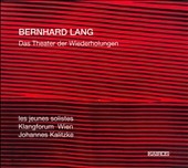 BERNHARD LANG:DAS THEATER DER WIEDERHOLUNGEN:JOHANNES KALITZKE(cond)/KLANGFORUM WIEN/LES JEUNES SOLISTES BERNHARD LANG:DAS THEATER DER WIEDERHOLUNGEN:JOHANNES KALITZKE(cond)/KLANGFORUM WIEN/LES JEUNES SOLISTES