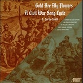 C.Curtis-Smith: Gold are My Flowers, A Civil War Song Cycle