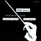 Miklos Rozsa's Double Life: Concert Music for Strings