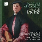 Jacques Arcadelt: Motetti; Madrigali; Chansons Jacques Arcadelt: Motetti; Madrigali; Chansons