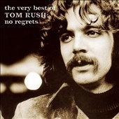 The Very Best of Tom Rush: No Regrets