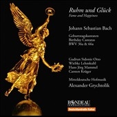 Ruhm und Gluck - J.S.Bach: Birthday Cantatas BWV.36a & BWV.66a