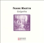 Frank Martin: Golgotha Frank Martin: Golgotha