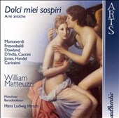 DOLCI MIEI SOSPIRI:ARIE ANTICHE:MONTEVERDI/FRESCOBALDI/DOWLAND/ETC:WILLIAM MATTEUZZI(T)/HANS LUDWIG HIRSCH(cond)/MUNCHNER BAROCKSOLISTEN DOLCI MIEI SOSPIRI:ARIE ANTICHE:MONTEVERDI/FRESCOBALDI/DOWLAND/ETC:WILLIAM MATTEUZZI(T)/HANS LUDWIG HIRSCH(cond)/MUNCHNER BAROCKSOLISTEN
