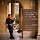 Vilsmayr: Six Partitas for Solo Violin; Pisendel: Sonata for Violin Solo in A minor; Biber: Passacaglia in G minor Vilsmayr: Six Partitas for Solo Violin; Pisendel: Sonata for Violin Solo in A minor; Biber: Passacaglia in G minor