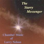 The Starry Messenger: Chamber Music of Larry Nelson The Starry Messenger: Chamber Music of Larry Nelson
