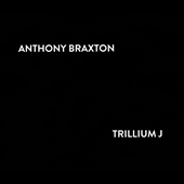 Anthony Braxton: Trillium J (The Non-Unconfessionables)