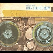 Then There's Now Then There's Now