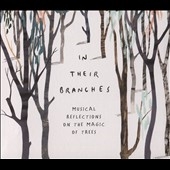 In Their Branches: Musical Reflections on the Magic of Trees In Their Branches: Musical Reflections on the Magic of Trees