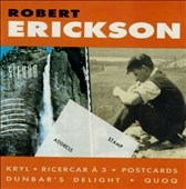 Robert Erickson: Kryl, Ricercar, Postcards, Dunbars Delight Robert Erickson: Kryl, Ricercar, Postcards, Dunbars Delight