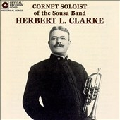 Cornet Soloist of the Sousa Band / Herbert L. Clarke