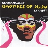 African Rhythms: Oneness Of Juju 1970-1982