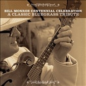 Bill Monroe Centennial Celebration : A Classic Bluegrass Tribute