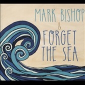 Mark Bishop and Forget the Sea  *