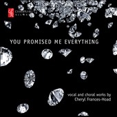 You Promised Me Everything - Vocal & Choral Works by Cheryl Frances Hoad You Promised Me Everything - Vocal & Choral Works by Cheryl Frances Hoad