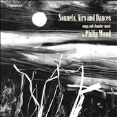 Sonnets, Airs and Dances - Songs and Chamber Music by Philip Wood