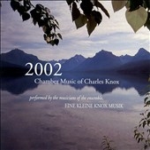 2002 - Knox: Chamber Music / Eine Kleine Knox Music Ensemble 2002 - Knox: Chamber Music / Eine Kleine Knox Music Ensemble