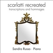 Scarlatti Recreated - Transcriptions and Hommages Scarlatti Recreated - Transcriptions and Hommages
