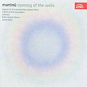 Martinu: Opening of the Wells H.354, Legend of the Smoke from Potato Fires H.360, Mikes of the Mountains H.375 / Pavel Kuhn, Kuhn Mixed Chorus Martinu: Opening of the Wells H.354, Legend of the Smoke from Potato Fires H.360, Mikes of the Mountains H.375 / Pavel Kuhn, Kuhn Mixed Chorus