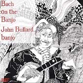 Bach On The Banjo / John Bullard