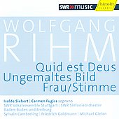 Rihm: Quid est Deus, Ungemaltes Bild, Frau/Stimme Rihm: Quid est Deus, Ungemaltes Bild, Frau/Stimme