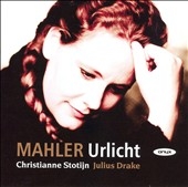 MAHLER:URLICHT:FRUHLINGSMORGEN/DAS IRDISCHE LEBEN/UM MITTERNACHT/ETC:CHRISTIANNE STOTIJN(Ms)/JULIUS DRAKE(p) MAHLER:URLICHT:FRUHLINGSMORGEN/DAS IRDISCHE LEBEN/UM MITTERNACHT/ETC:CHRISTIANNE STOTIJN(Ms)/JULIUS DRAKE(p)