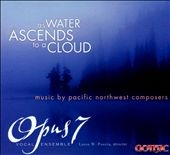 As Water Ascends to a Cloud: Music by Pacific Northwest Composers As Water Ascends to a Cloud: Music by Pacific Northwest Composers