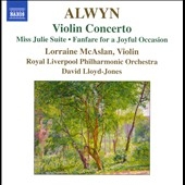 Alwyn: Violin Concerto, Miss Julie Suite, Fanfare for a Joyful Occasion Alwyn: Violin Concerto, Miss Julie Suite, Fanfare for a Joyful Occasion