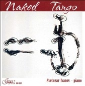 Naked Tango - Satie, Helps, Nazareth, etc / Svetozar Ivanov(p) Naked Tango - Satie, Helps, Nazareth, etc / Svetozar Ivanov(p)